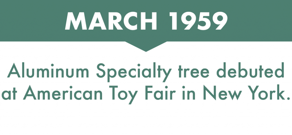 Aluminum Specialty tree debuted at American Toy Fair in New York, March 1959
